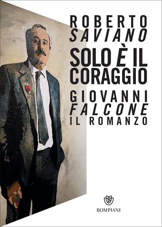 Roberto Saviano Solo è il coraggio. Giovanni Falcone, il romanzo